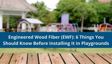 Engineered Wood Fiber (EWF): 6 Things You Should Know Before Installing It in Playgrounds - Rubcorp