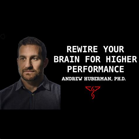 Andrew Huberman, Ph.D. - Rewire your Brain for Higher Performance: Using Neuroplasticity to ...