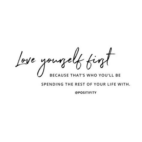 "Love yourself first, because that's who you'll be spending the rest of your life with." | Self ...