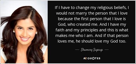 Shamcey Supsup quote: If I have to change my religious beliefs, I would...