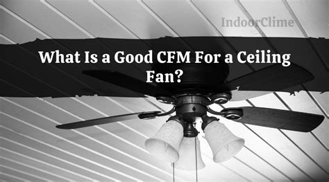 What Is a Good CFM For a Ceiling Fan? - IndoorClime