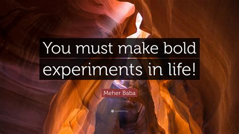 Meher Baba Quote: “You must make bold experiments in life!”