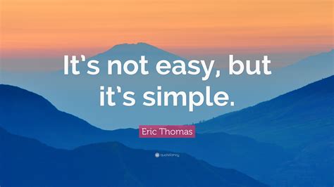 Eric Thomas Quote: “It’s not easy, but it’s simple.” (13 wallpapers ...