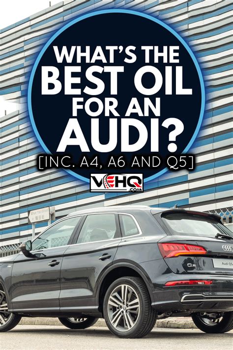 What's The Best Oil For An Audi? [Inc. A4, A6, And Q5]