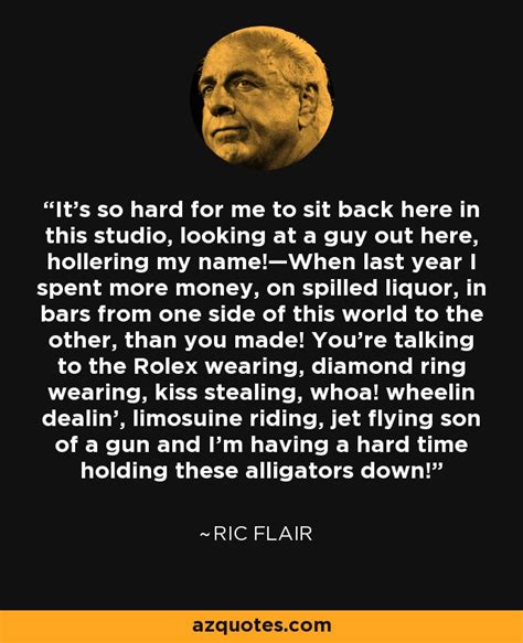 Ric Flair quote: It’s so hard for me to sit back here in...