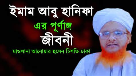 ইমাম আবু হানিফা রঃ এর পূর্ণাঙ্গ জীবনী | Imam Abu Hanifa Biography Full | মাওলানা আনোয়ার হুসেন ...