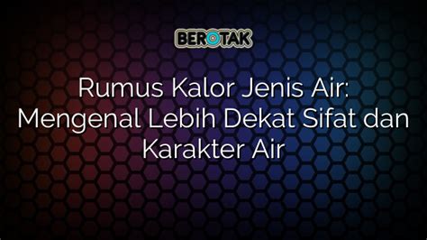 √ Rumus Kalor Jenis Air: Mengenal Lebih Dekat Sifat dan Karakter Air