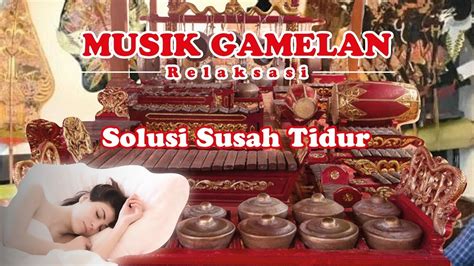 MUSIK GAMELAN SOLUSI UNTUK TIDUR - YouTube