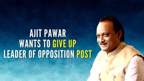 Ajit Pawar Pleads to Relieve Him from Post of Leader of Opposition