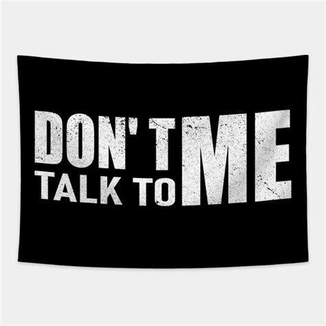 Don't Talk To Me - Dont Talk To Me - Tapestry | TeePublic