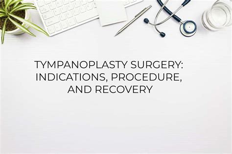 Tympanoplasty Surgery: Indications, Procedure, and Recovery