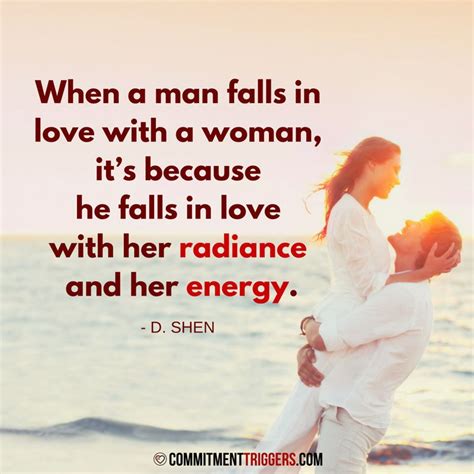 "When a man falls in love with a woman it's because he falls in love ...