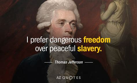 Thomas Jefferson quote: I prefer dangerous freedom over peaceful slavery.