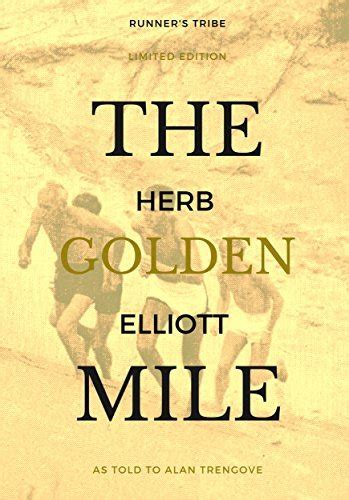 The Golden Mile: Herb Elliott's biography as told by Alan Trengove by Alan Trengove | Goodreads