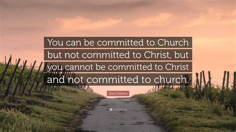 Joel Osteen Quote: “You can be committed to Church but not committed to ...