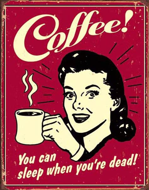 Metal Sign - Coffee! You Can Sleep When You're Dead! (Weathered), Metal Signs - Mom Cave ...