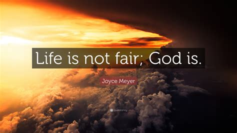 Joyce Meyer Quote: “Life is not fair; God is.”