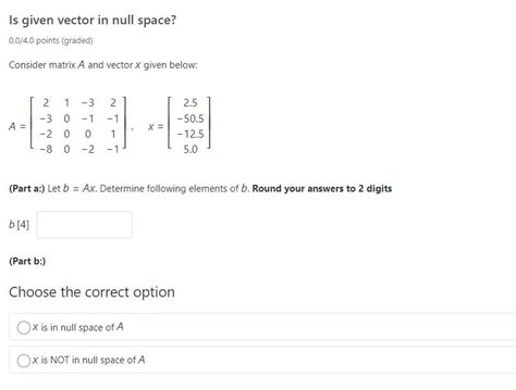 Solved Is given vector in null space? 0.0/4.0 points | Chegg.com