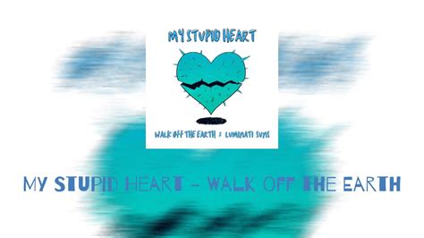 My Stupid Heart - Walk off the Earth "Ft. Luminati Suns"(lyrics video ...