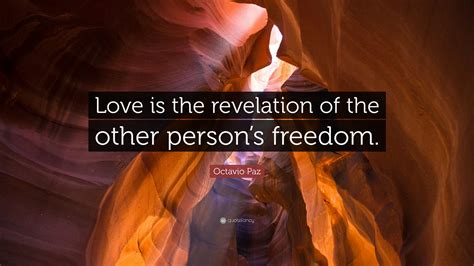 Octavio Paz Quote: “Love is the revelation of the other person’s freedom.”