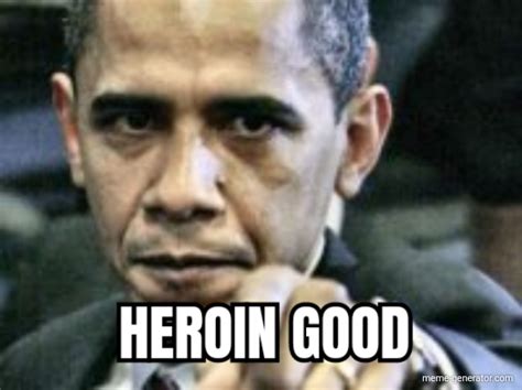 HEROIN GOOD - Meme Generator