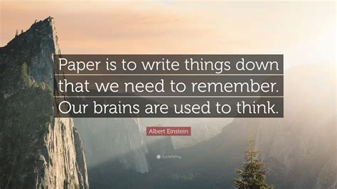 Albert Einstein Quote: “Paper is to write things down that we need to ...