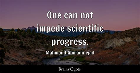 Mahmoud Ahmadinejad - One can not impede scientific...