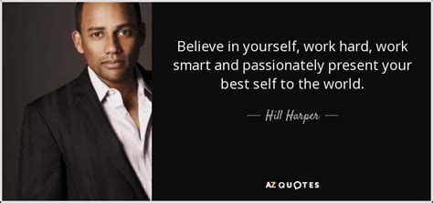 Hill Harper quote: Believe in yourself, work hard, work smart and passionately present...