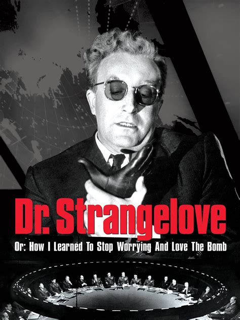 Dr. Strangelove or: How I Learned to Stop Worrying and Love the Bomb ...