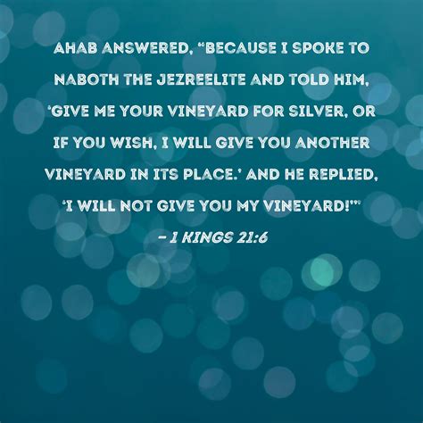 1 Kings 21:6 Ahab answered, "Because I spoke to Naboth the Jezreelite ...