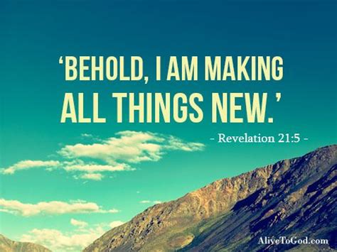 Revelation 21:5 ‘Behold, I am making all things new.’ The Lord is the only one who can make ...