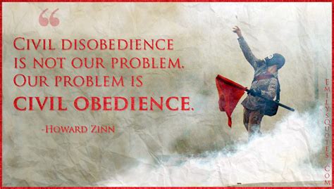 Civil disobedience is not our problem. Our problem is civil obedience ...