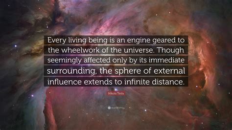 Nikola Tesla Quote: “Every living being is an engine geared to the ...