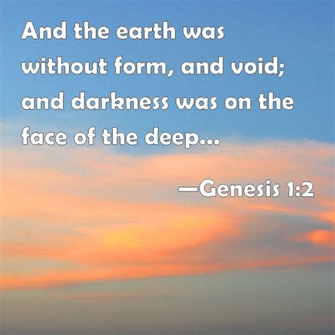 Genesis 1:2 And the earth was without form, and void; and darkness was ...