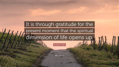 Eckhart Tolle Quote: “It is through gratitude for the present moment ...