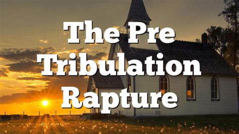 The Pre-Tribulation Rapture | Pentecostal Theology