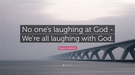 Regina Spektor Quote: “No one’s laughing at God -We’re all laughing ...