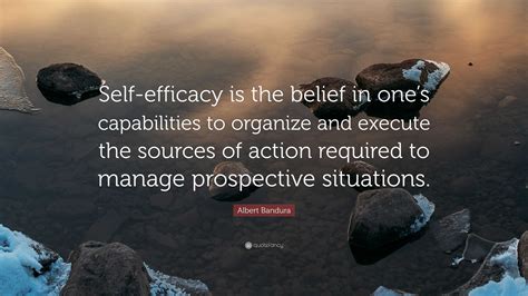 Albert Bandura Quote: “Self-efficacy is the belief in one’s ...