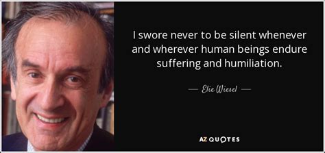 Elie Wiesel quote: I swore never to be silent whenever and wherever ...