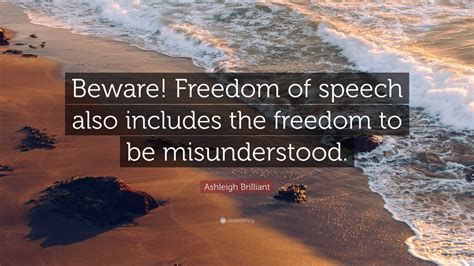 Ashleigh Brilliant Quote: “Beware! Freedom of speech also includes the freedom to be misunderstood.”