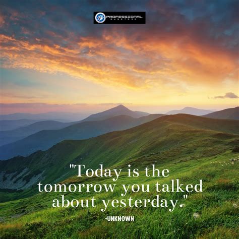 "Today is the tomorrow you talked about yesterday." -Unknown #Quote #Motivation Self Care ...