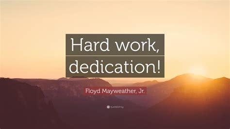 Floyd Mayweather, Jr. Quote: “Hard work, dedication!”