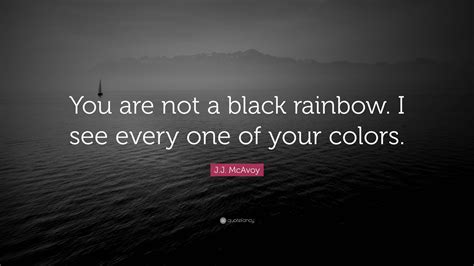 J.J. McAvoy Quote: “You are not a black rainbow. I see every one of your colors.”