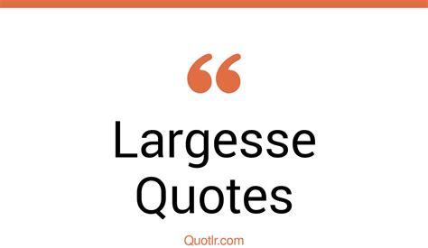 30+ Beautiful Largesse Quotes That Will Unlock Your True Potential