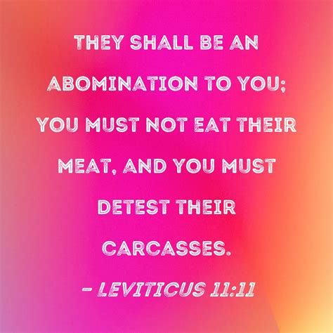 Leviticus 11:11 They shall be an abomination to you; you must not eat their meat, and you must ...