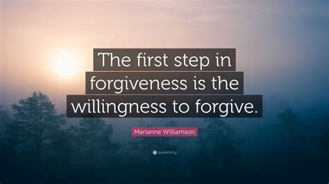 Marianne Williamson Quote: “The first step in forgiveness is the ...