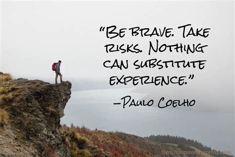 “Be brave. Take risks. Nothing can substitute experience.” / —Paulo ...