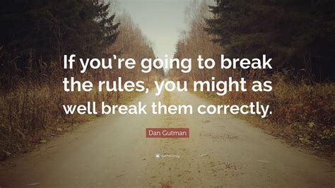 Dan Gutman Quote: “If you’re going to break the rules, you might as ...