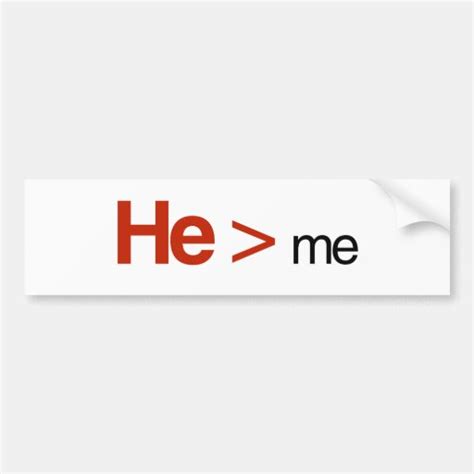 He is greater than me car bumper sticker | Zazzle