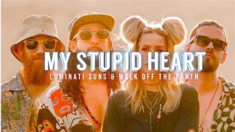 My Stupid Heart - Luminati Suns & Walk Off The Earth(Lyrics) - YouTube